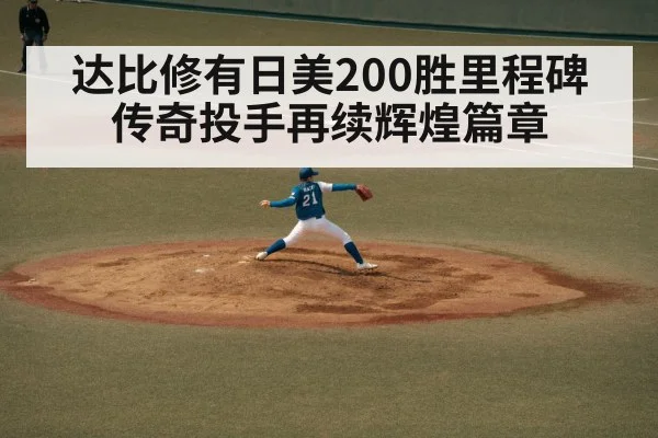 达比修有日美200胜里程碑 传奇投手再续辉煌篇章