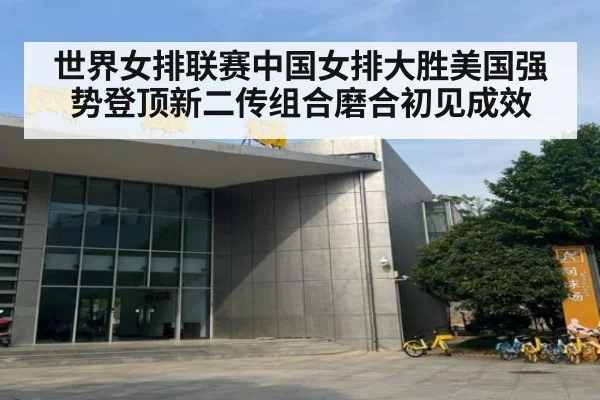 世界女排联赛中国女排大胜美国强势登顶新二传组合磨合初见成效